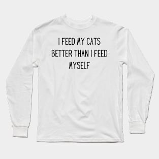 i feed my cats better than i feed myself Long Sleeve T-Shirt